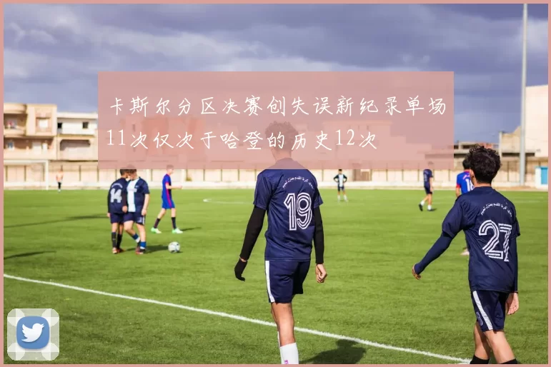 卡斯尔分区决赛创失误新纪录单场11次仅次于哈登的历史12次