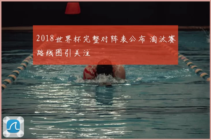2018世界杯完整对阵表公布 淘汰赛路线图引关注