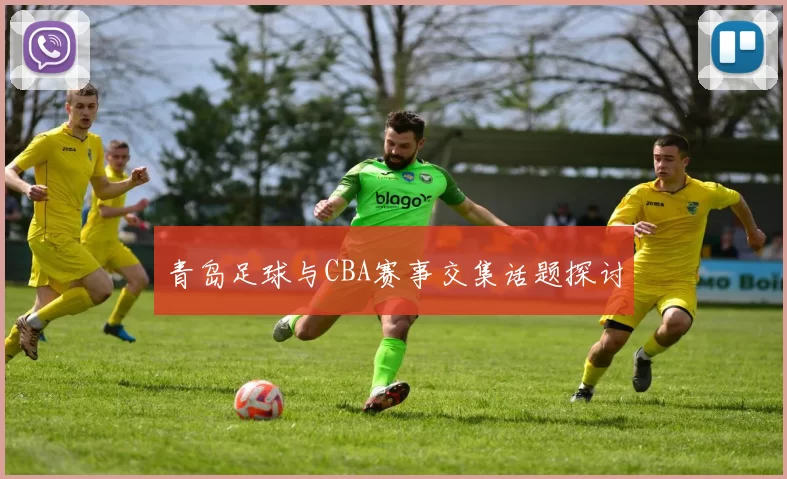 青岛足球与CBA赛事交集话题探讨