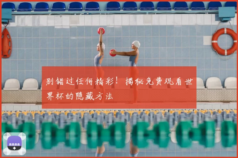 别错过任何精彩!揭秘免费观看世界杯的隐藏方法