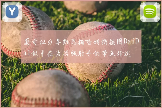 夏奇拉分享凯恩梅哈姆拼接图DaiDai似乎在为顶级射手们带来好运