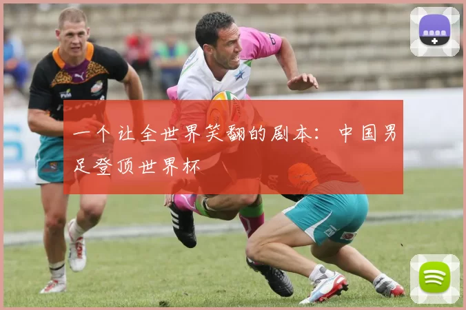 一个让全世界笑翻的剧本:中国男足登顶世界杯