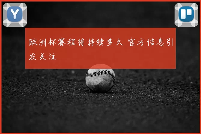 欧洲杯赛程将持续多久 官方信息引发关注