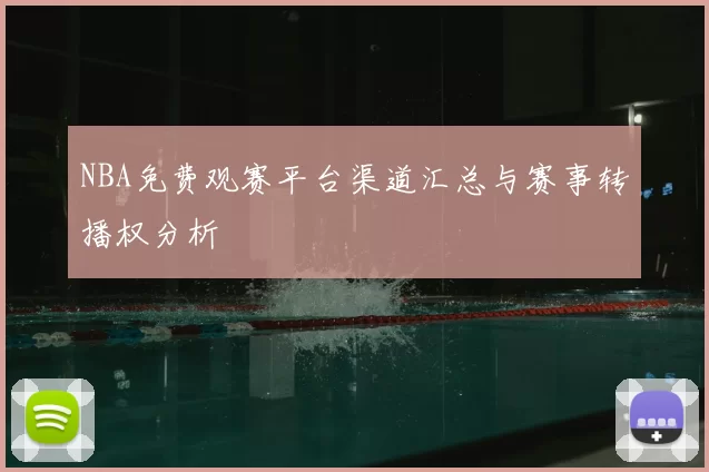 NBA免费观赛平台渠道汇总与赛事转播权分析