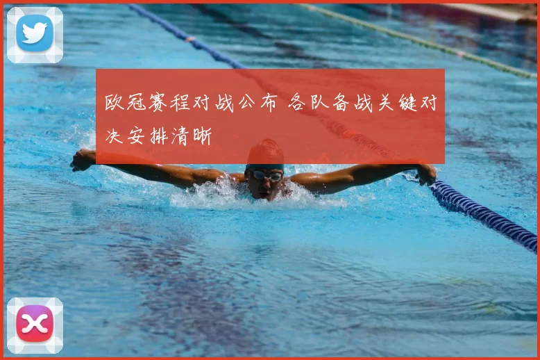欧冠赛程对战公布 各队备战关键对决安排清晰