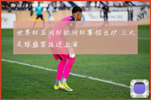世界杯亚洲杯欧洲杯赛程出炉 三大足球盛宴接连上演